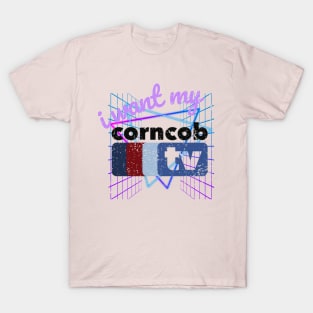 I Want My Corncob TV T-Shirt